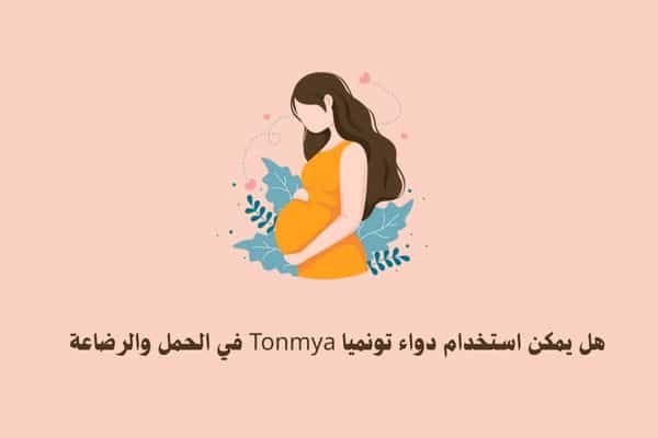 هل يمكن استخدام دواء تونميا Tonmya في الحمل والرضاعة